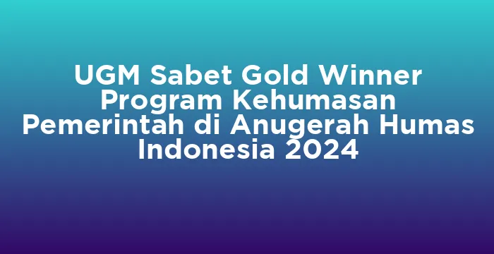 Featured image for UGM Sabet Gold Winner Program Kehumasan Pemerintah di Anugerah Humas Indonesia 2024