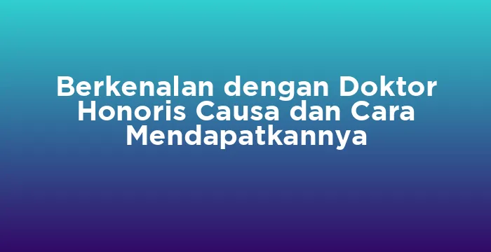 Featured image for Berkenalan dengan Doktor Honoris Causa dan Cara Mendapatkannya