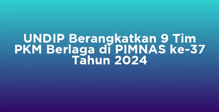 Featured image for UNDIP Berangkatkan 9 Tim PKM Berlaga di PIMNAS ke-37 Tahun 2024