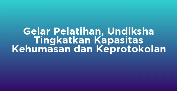 Featured image for Gelar Pelatihan, Undiksha Tingkatkan Kapasitas Kehumasan dan Keprotokolan