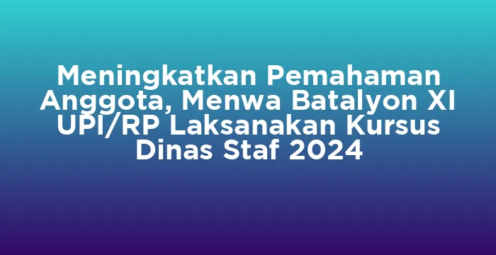 Featured image for Meningkatkan Pemahaman Anggota, Menwa Batalyon XI UPI/RP Laksanakan Kursus Dinas Staf 2024