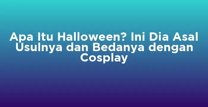 Featured image for Apa Itu Halloween? Ini Dia Asal Usulnya dan Bedanya dengan Cosplay
