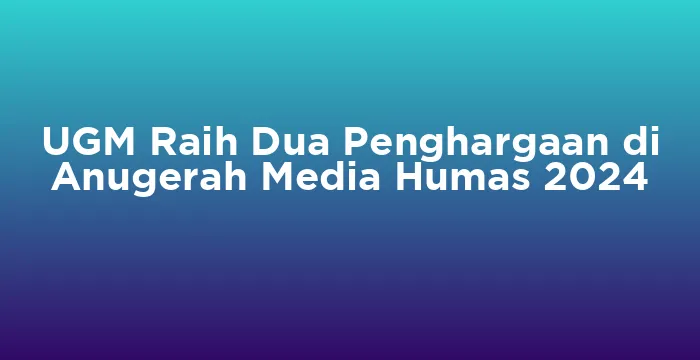 Featured image for UGM Raih Dua Penghargaan di Anugerah Media Humas 2024