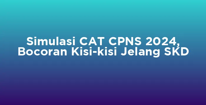 Featured image for Simulasi CAT CPNS 2024, Bocoran Kisi-kisi Jelang SKD