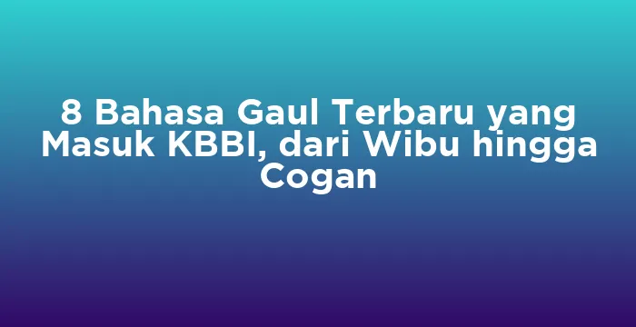 Featured image for 8 Bahasa Gaul Terbaru yang Masuk KBBI, dari Wibu hingga Cogan