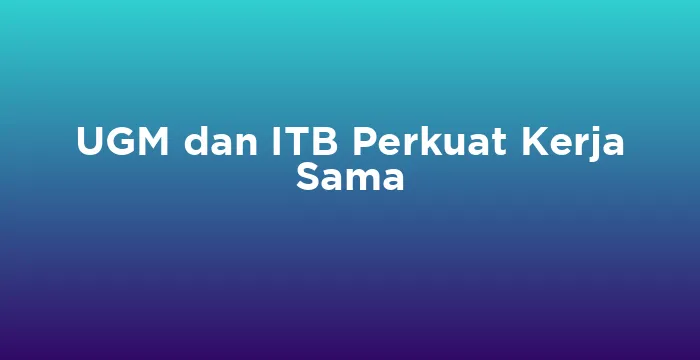 Featured image for UGM dan ITB Perkuat Kerja Sama