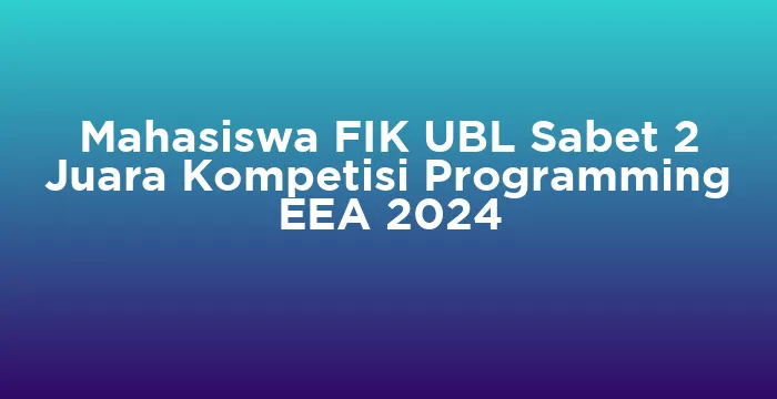 Featured image for Mahasiswa FIK UBL Sabet 2 Juara Kompetisi Programming EEA 2024