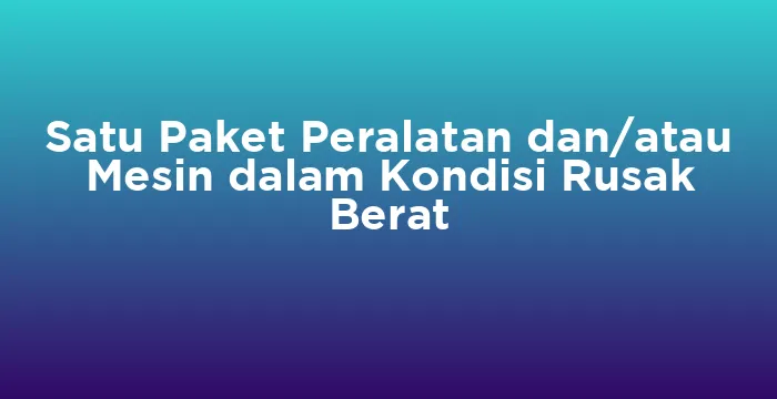 Featured image for Satu Paket Peralatan dan/atau Mesin dalam Kondisi Rusak Berat