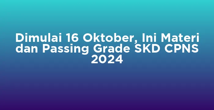 Featured image for Dimulai 16 Oktober, Ini Materi dan Passing Grade SKD CPNS 2024