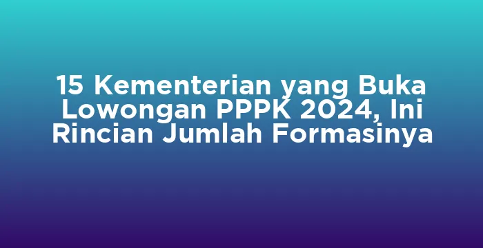Featured image for 15 Kementerian yang Buka Lowongan PPPK 2024, Ini Rincian Jumlah Formasinya