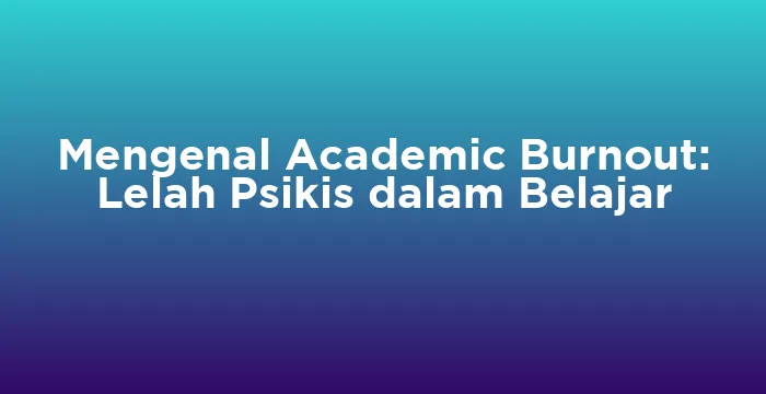 Featured image for Mengenal Academic Burnout: Lelah Psikis dalam Belajar