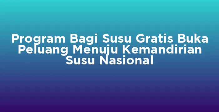 Featured image for Program Bagi Susu Gratis Buka Peluang Menuju Kemandirian Susu Nasional