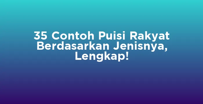 Featured image for 35 Contoh Puisi Rakyat Berdasarkan Jenisnya, Lengkap!
