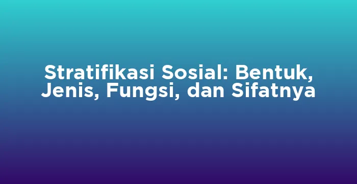 Featured image for Stratifikasi Sosial: Bentuk, Jenis, Fungsi, dan Sifatnya