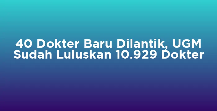 Featured image for 40 Dokter Baru Dilantik, UGM Sudah Luluskan 10.929 Dokter