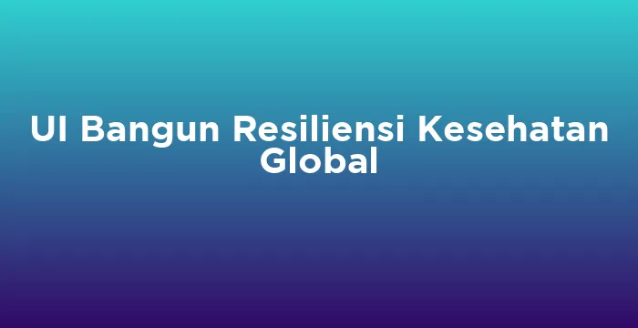 Featured image for UI Bangun Resiliensi Kesehatan Global