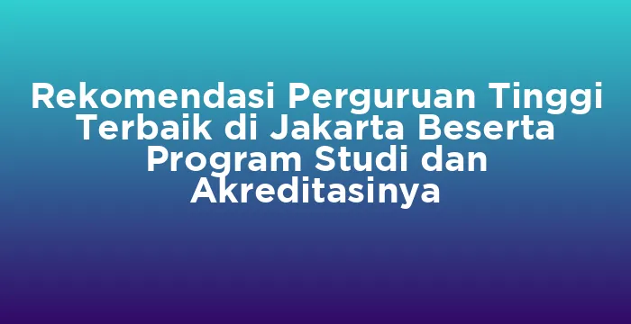 Featured image for Rekomendasi Perguruan Tinggi Terbaik di Jakarta Beserta Program Studi dan Akreditasinya