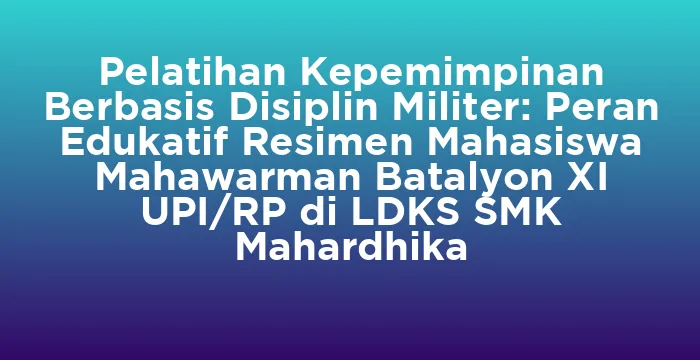 Featured image for Pelatihan Kepemimpinan Berbasis Disiplin Militer: Peran Edukatif Resimen Mahasiswa Mahawarman Batalyon XI UPI/RP di LDKS SMK Mahardhika