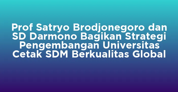 Featured image for Prof Satryo Brodjonegoro dan SD Darmono Bagikan Strategi Pengembangan Universitas Cetak SDM Berkualitas Global