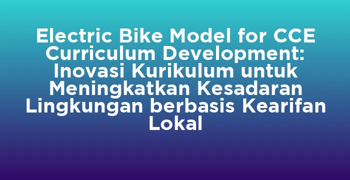 Featured image for Electric Bike Model for CCE Curriculum Development: Inovasi Kurikulum untuk Meningkatkan Kesadaran Lingkungan berbasis Kearifan Lokal