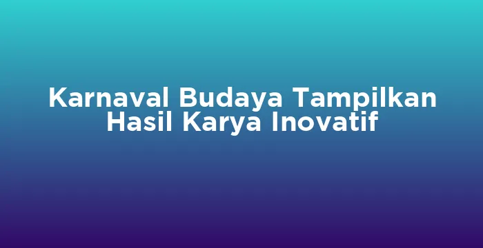 Featured image for Karnaval Budaya Tampilkan Hasil Karya Inovatif