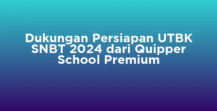 Featured image for Dukungan Persiapan UTBK SNBT 2024 dari Quipper School Premium