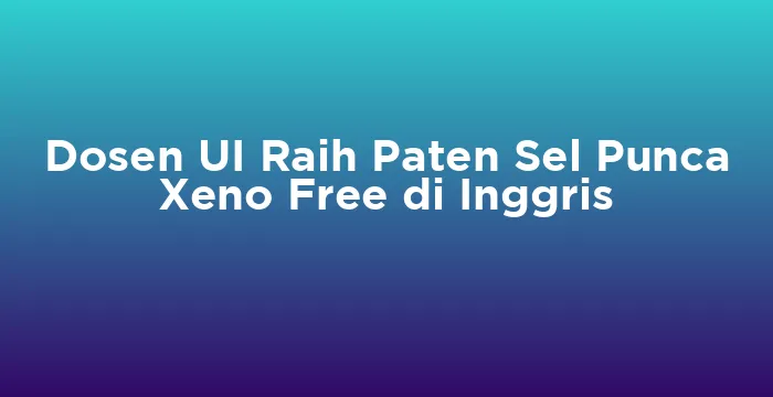 Featured image for Dosen UI Raih Paten Sel Punca Xeno Free di Inggris