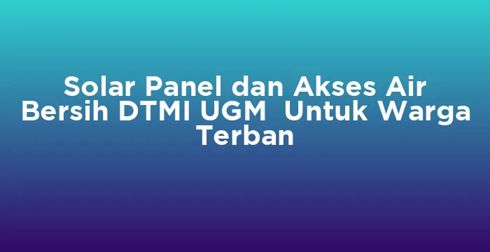 Featured image for Solar Panel dan Akses Air Bersih DTMI UGM Untuk Warga Terban