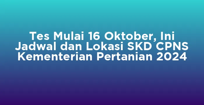 Featured image for Tes Mulai 16 Oktober, Ini Jadwal dan Lokasi SKD CPNS Kementerian Pertanian 2024