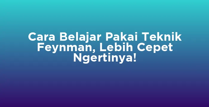 Featured image for Cara Belajar Pakai Teknik Feynman, Lebih Cepet Ngertinya!