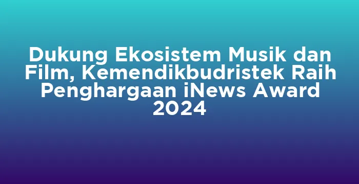 Featured image for Dukung Ekosistem Musik dan Film, Kemendikbudristek Raih Penghargaan iNews Award 2024