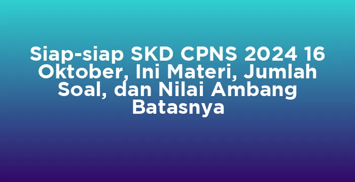 Featured image for Siap-siap SKD CPNS 2024 16 Oktober, Ini Materi, Jumlah Soal, dan Nilai Ambang Batasnya
