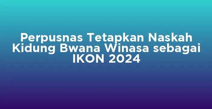 Featured image for Perpusnas Tetapkan Naskah Kidung Bwana Winasa sebagai IKON 2024
