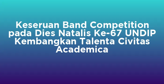 Featured image for Keseruan Band Competition pada Dies Natalis Ke-67 UNDIP Kembangkan Talenta Civitas Academica