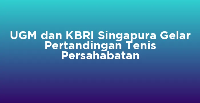 Featured image for UGM dan KBRI Singapura Gelar Pertandingan Tenis Persahabatan