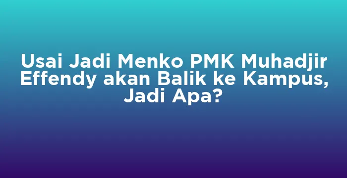 Featured image for Usai Jadi Menko PMK Muhadjir Effendy akan Balik ke Kampus, Jadi Apa?