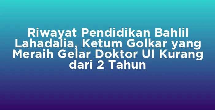 Featured image for Riwayat Pendidikan Bahlil Lahadalia, Ketum Golkar yang Meraih Gelar Doktor UI Kurang dari 2 Tahun