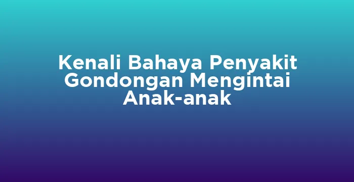 Featured image for Kenali Bahaya Penyakit Gondongan Mengintai Anak-anak