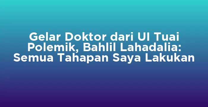 Featured image for Gelar Doktor dari UI Tuai Polemik, Bahlil Lahadalia: Semua Tahapan Saya Lakukan