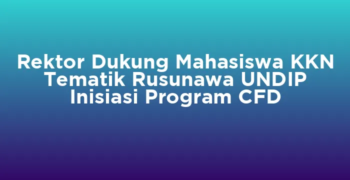 Featured image for Rektor Dukung Mahasiswa KKN Tematik Rusunawa UNDIP Inisiasi Program CFD