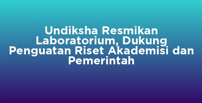 Featured image for Undiksha Resmikan Laboratorium, Dukung Penguatan Riset Akademisi dan Pemerintah