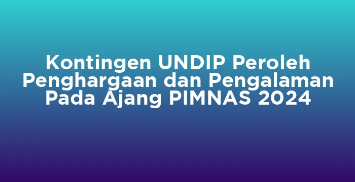 Featured image for Kontingen UNDIP Peroleh Penghargaan dan Pengalaman Pada Ajang PIMNAS 2024