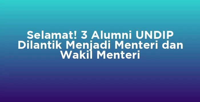 Featured image for Selamat! 3 Alumni UNDIP Dilantik Menjadi Menteri dan Wakil Menteri