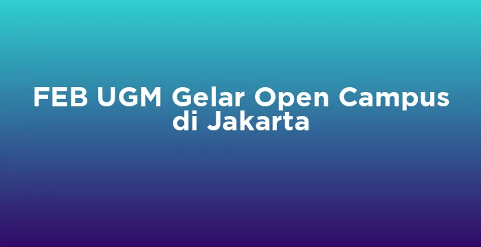 Featured image for FEB UGM Gelar Open Campus di Jakarta