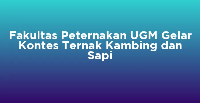 Featured image for Fakultas Peternakan UGM Gelar Kontes Ternak Kambing dan Sapi