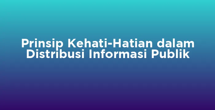 Featured image for Prinsip Kehati-Hatian dalam Distribusi Informasi Publik