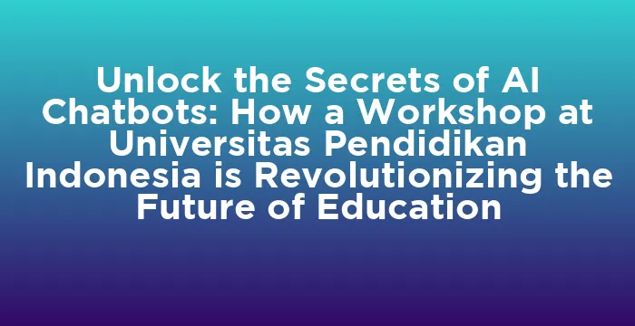 Featured image for Unlock the Secrets of AI Chatbots: How a Workshop at Universitas Pendidikan Indonesia is Revolutionizing the Future of Education