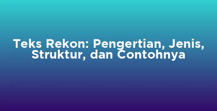 Featured image for Teks Rekon: Pengertian, Jenis, Struktur, dan Contohnya