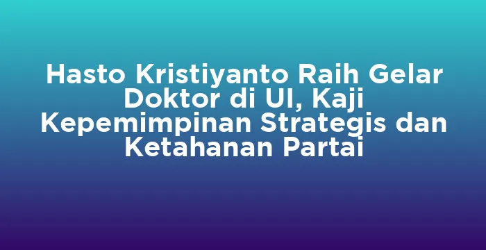 Featured image for Hasto Kristiyanto Raih Gelar Doktor di UI, Kaji Kepemimpinan Strategis dan Ketahanan Partai