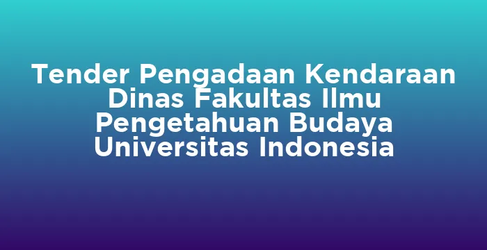 Featured image for Tender Pengadaan Kendaraan Dinas Fakultas Ilmu Pengetahuan Budaya Universitas Indonesia